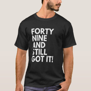 Camiseta 49 anos de idade e ainda o tinha quarenta e nove e