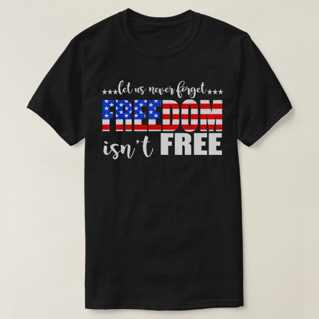 Camiseta 4th Of July Gift Let Us Never Forget Freedom Isnt  (Frente do Design)