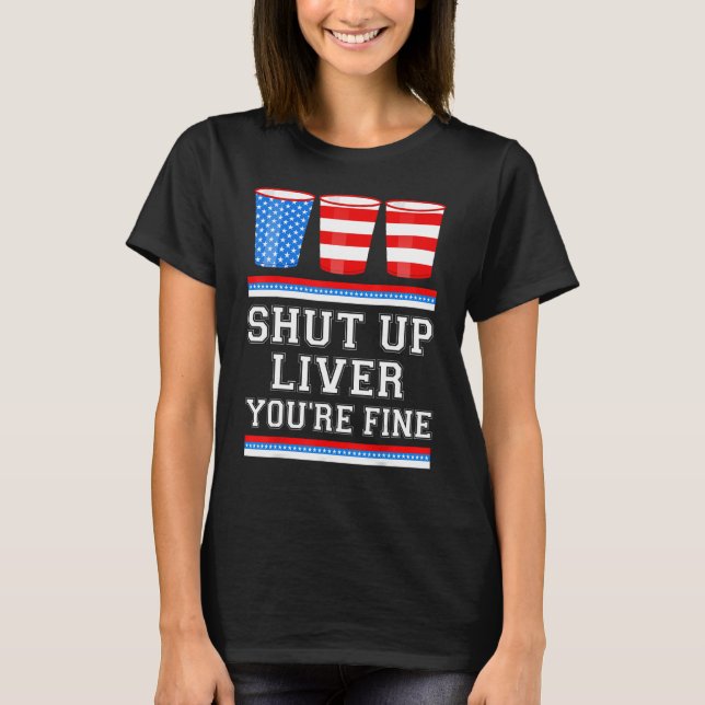 Camiseta 4th of July  SHUT UP LIVER YOURE FINE Beer Cups Me (Frente)