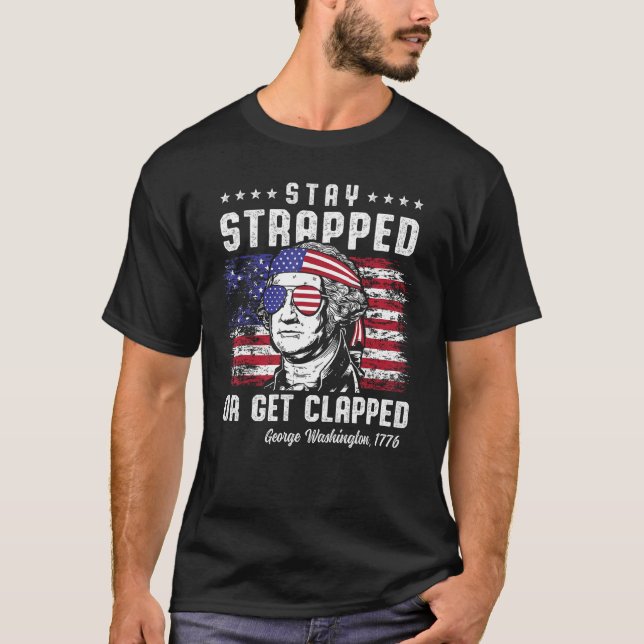 Camiseta 4th of July  Stay Strapped or Get Clapped George W (Frente)