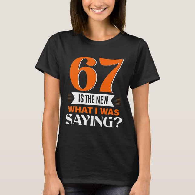 Camiseta 67 Is The New What I Was Saying Funny 67th Birthda (Frente)