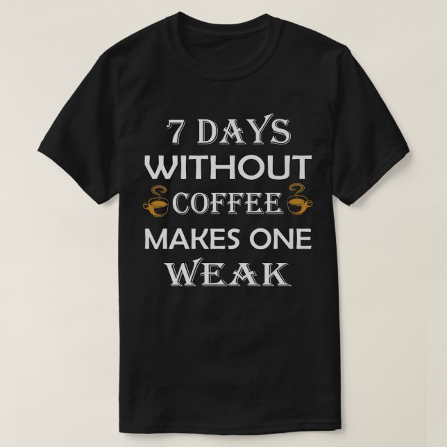 Camiseta 7 Dias Sem Café Faz Uma Semana (Frente do Design)