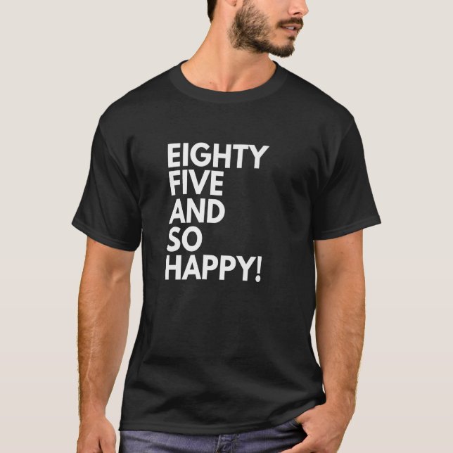 Camiseta 85 Years Old and So Happy Eighty Five 85th Birthda (Frente)