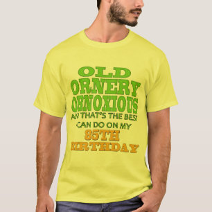 Camiseta 85th presentes de aniversário obnóxios Ornery