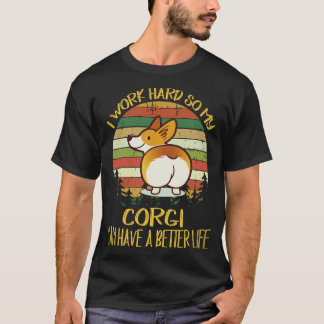 Camiseta 8 Eu Trabalho Duro Para Que Meu Corgi Tenha Uma Vi