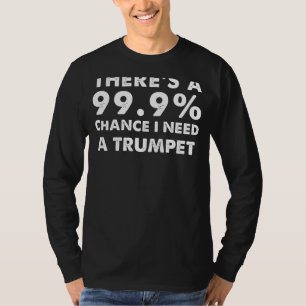 Camiseta 99,9% de probabilidade de eu precisar de um trompe
