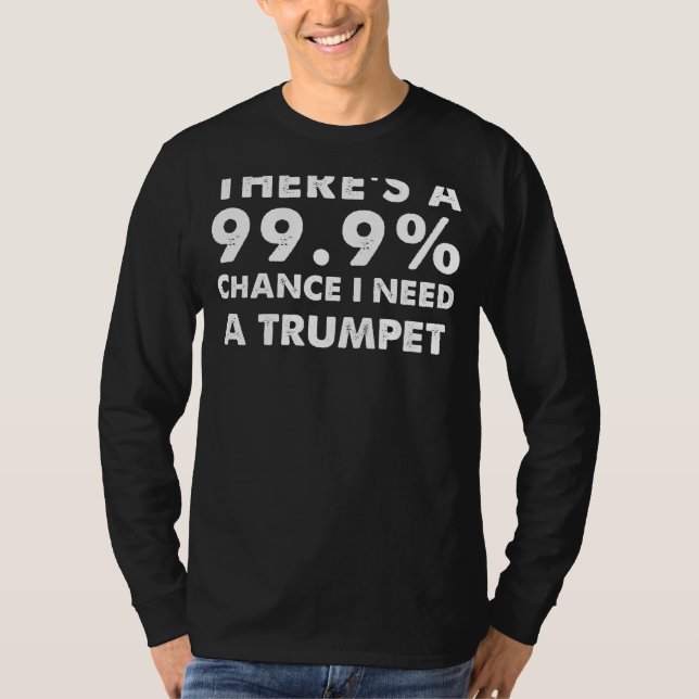 Camiseta 99,9% de probabilidade de eu precisar de um trompe (Frente)
