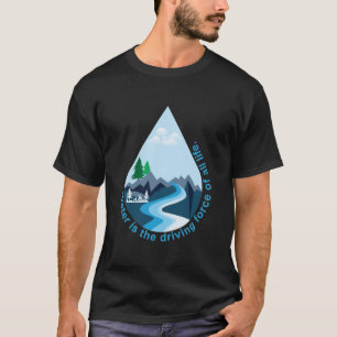 Camiseta A água é a força motriz de toda a vida.