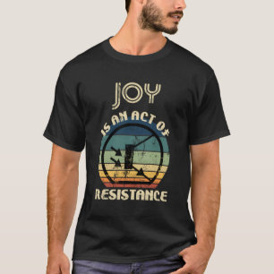 Camiseta A Alegria É Um Ato De Resistência
