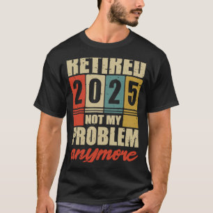 Camiseta A aposentadoria RETIROU 2025 E NÃO MAIS O MEU PROB