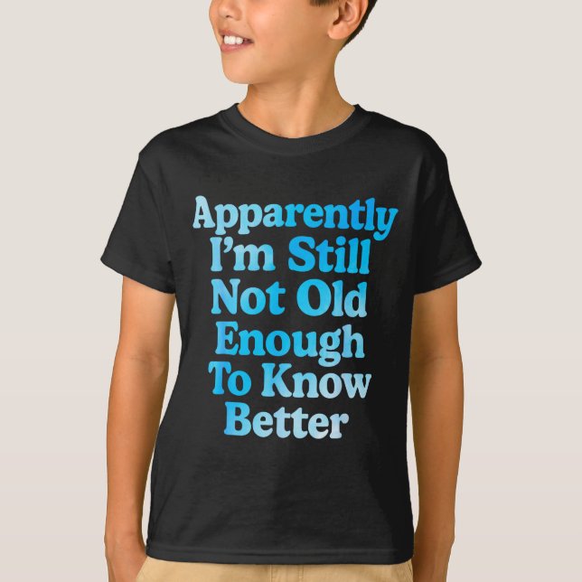 Camiseta A Apparently I'm Still Not Old Enough To Know Bett (Frente)