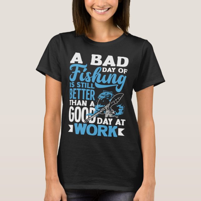 Camiseta A Bad Day Of Fishing Better Work Father's Day 1 (Frente)