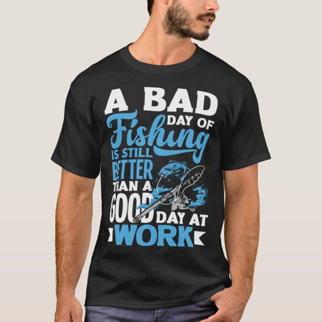Camiseta A Bad Day Of Fishing Better Work Father's Day 1 (Frente)