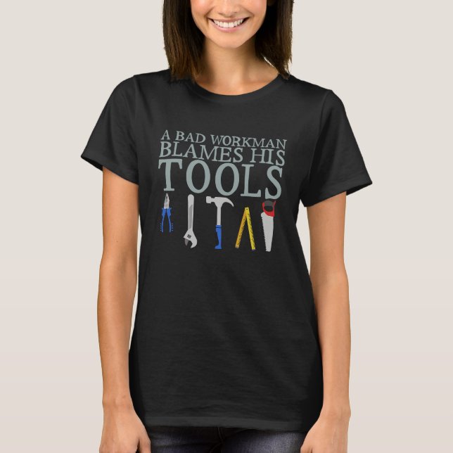 Camiseta A Bad Workman Blames His Tools (Frente)