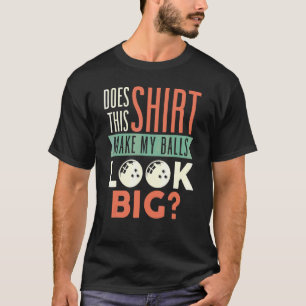 Camiseta A boliche Faz Com Que As Minhas Bolas Pareçam Gran