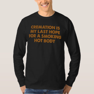 Camiseta A Cremação É A Minha Última Esperança Por Um Corpo