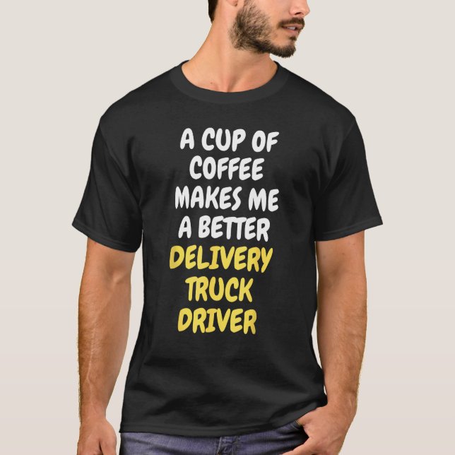 Camiseta A Cup Of Coffee Makes Me A Better DELIVERY TRUCK D (Frente)
