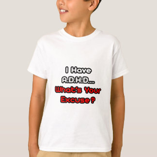 Camiseta A.D.H.D.. Qual é a sua desculpa?