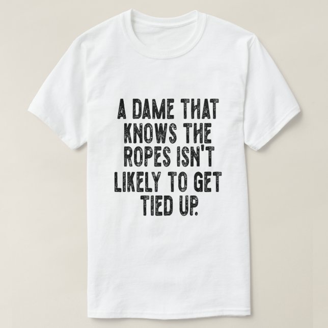 Camiseta A Dame That Knows the Ropes Isn’t Likely to Get Ti (Frente do Design)