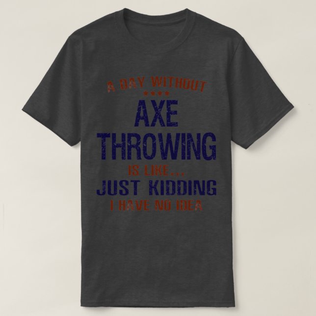 Camiseta A Day Without Axe Throwing Funny (Frente do Design)