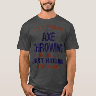 Camiseta A Day Without Axe Throwing Funny