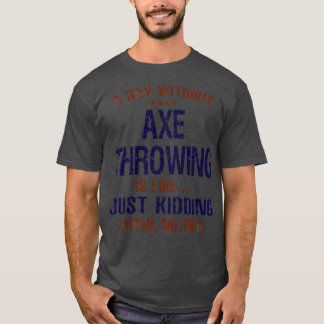 Camiseta A Day Without Axe Throwing Funny