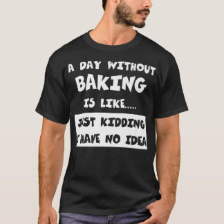 Camiseta A Day Without Baking Is Like Gift Funny Tee Baking