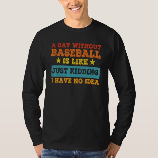 Camiseta A Day Without Baseball Is Like Just Kidding I Have (Frente)