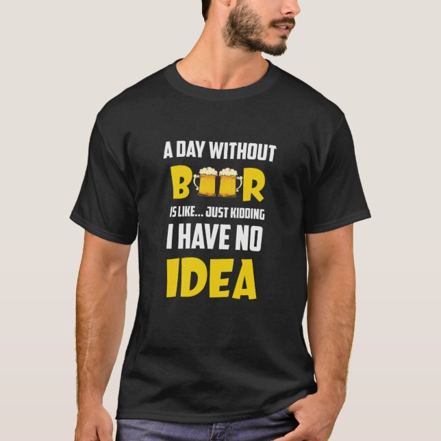 Camiseta A Day Without Beer Just Kidding I Have No Idea App (Frente)
