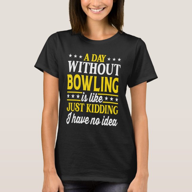 Camiseta A Day Without Bowling  Bowler Bowling 1 (Frente)
