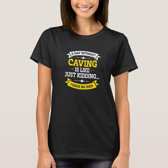 Camiseta A Day Without Caving Is Like Just Kidding Spelunki (Frente)