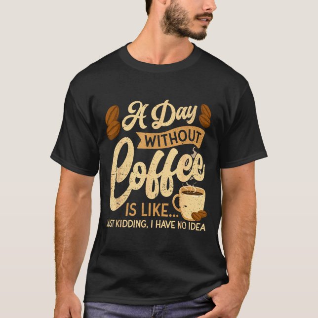 Camiseta A Day Without Coffee Is Like - Coffee Lover Caffei (Frente)