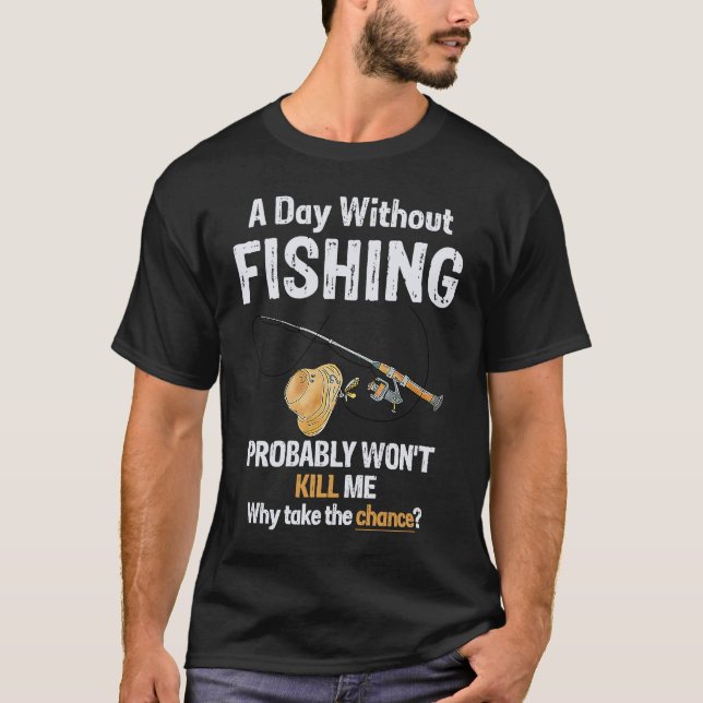 Camiseta A Day Without Fishing Probably Won't Kill Me Funny (Frente)