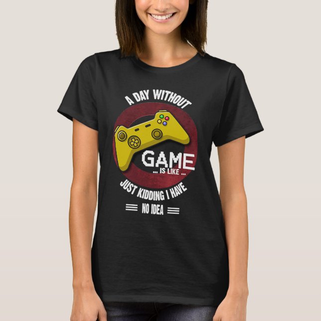 Camiseta A Day Without Game Is Like,  Gaming Quote (Frente)