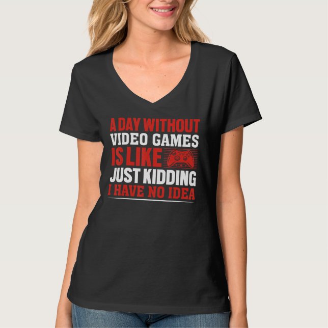 Camiseta A Day Without Gaming is Like Just Kidding I have n (Frente)