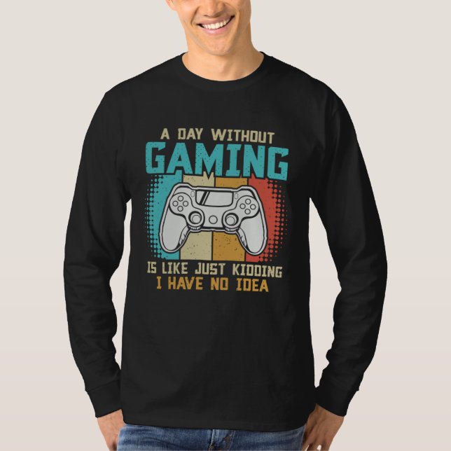 Camiseta A day without gaming is like just kidding I have n (Frente)