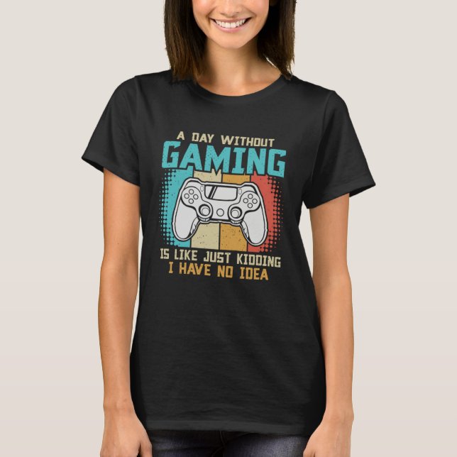 Camiseta A day without gaming is like just kidding I have n (Frente)