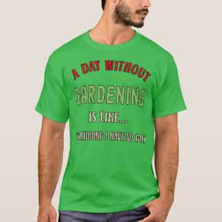 Camiseta A Day Without Gardening Funny Garden Lover 2022