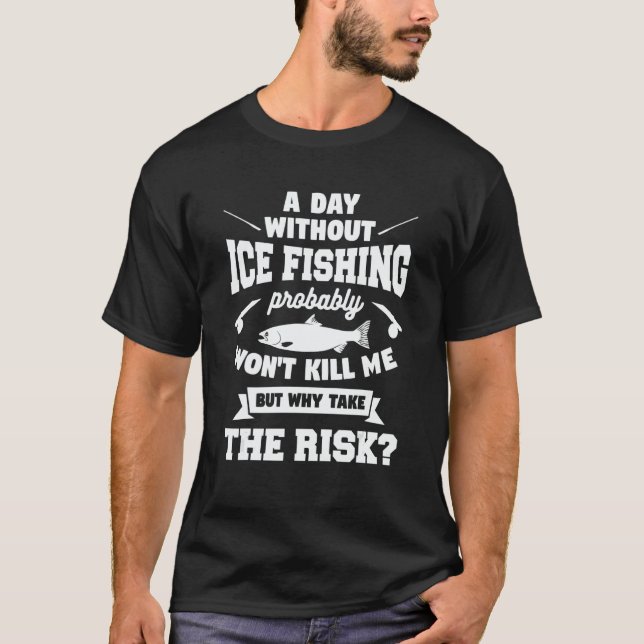 Camiseta A Day Without Ice Fishing Probably Won't Kill Me (Frente)