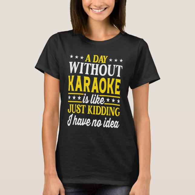 Camiseta A Day Without Karaoke  Singer Karaoke 1 (Frente)