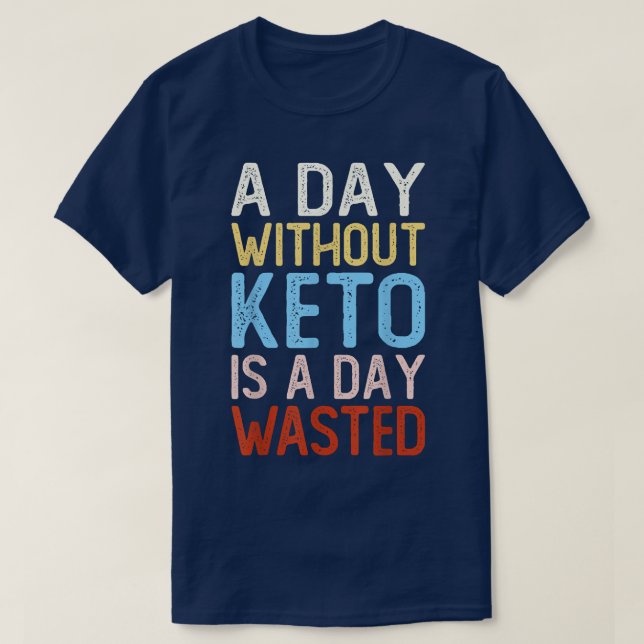 Camiseta A Day Without Keto Is A Day Wasted, Funny Low Carb (Frente do Design)
