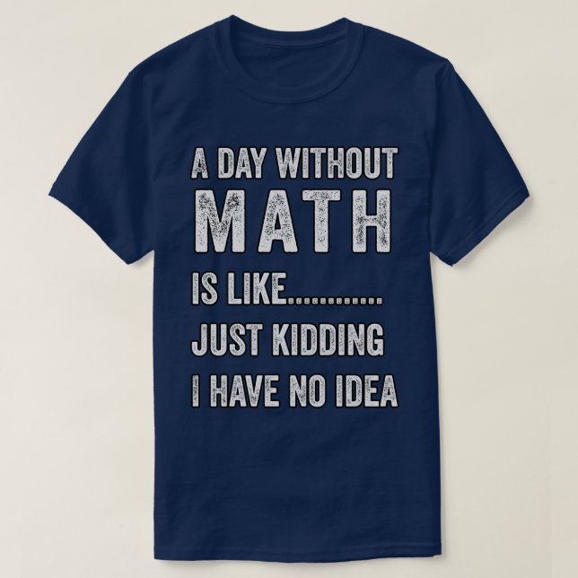 Camiseta a day without math is like just kidding I have no  (Frente do Design)
