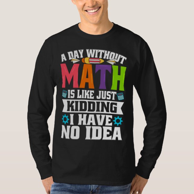 Camiseta A Day Without Math Is Like Just Kidding I Have No  (Frente)
