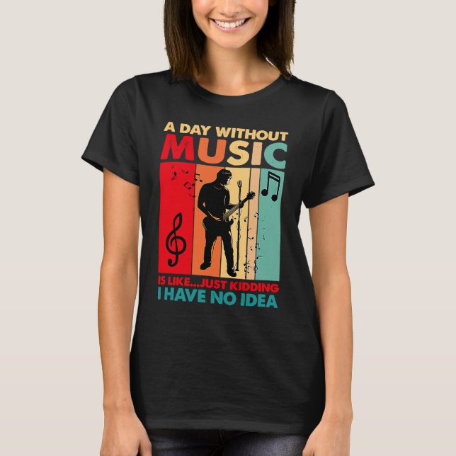Camiseta A Day Without Music Is Like Just Kidding Funny Vin (Frente)