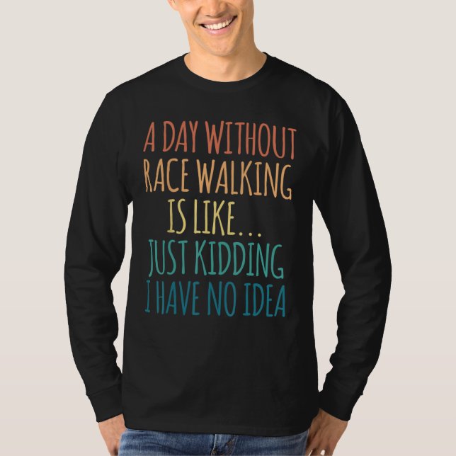 Camiseta A Day Without Race Walking Is Like Just Kidding (Frente)