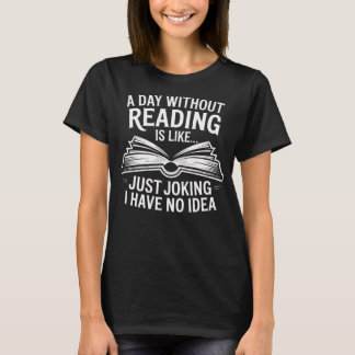 Camiseta A Day Without Reading Is Like Just Joking I Have N