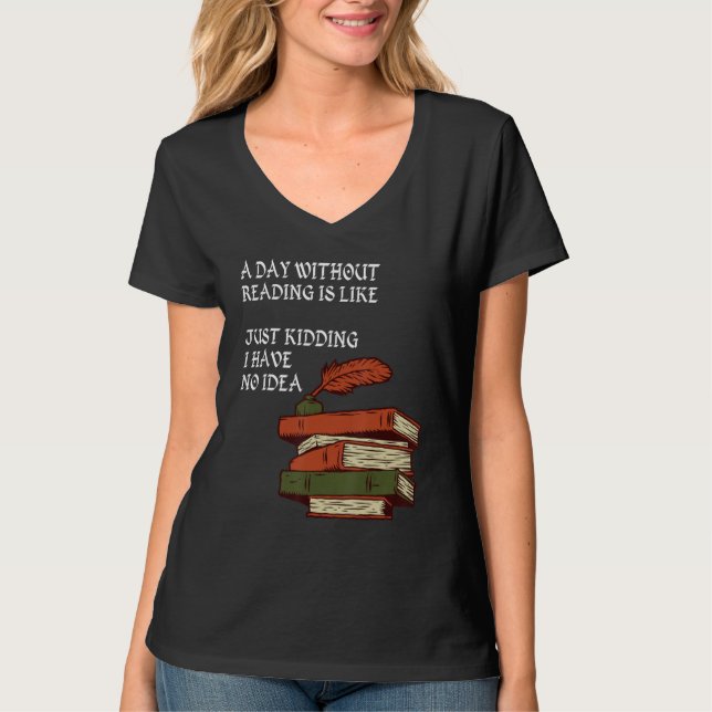 Camiseta A Day Without Reading is Like.. Just Kidding I Hav (Frente)