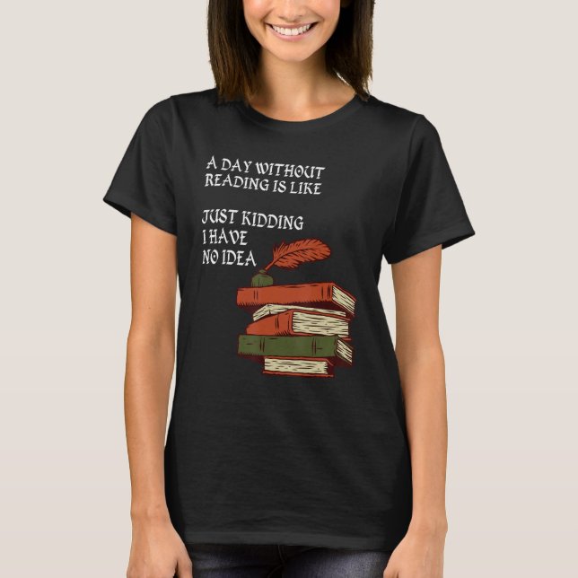 Camiseta A Day Without Reading is Like.. Just Kidding I Hav (Frente)