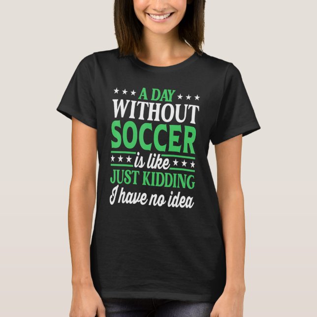 Camiseta A Day Without Soccer   Soccer Player Soccer (Frente)