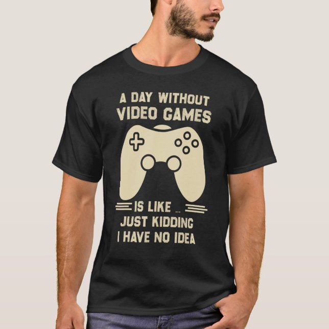 Camiseta A Day Without Video Game Is Like Just Kidding I Ha (Frente)